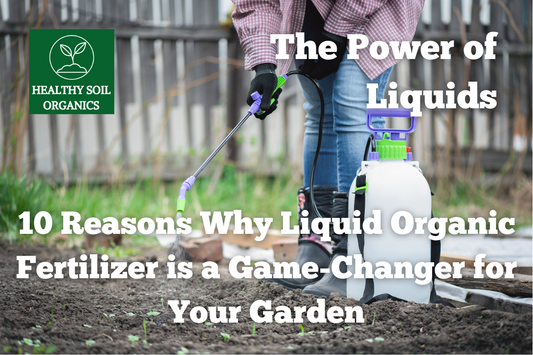 10 Reasons Why Liquid Organic Fertilizer is a Game-Changer for Your Garden